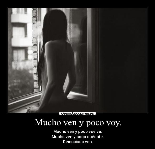 Mucho ven y poco voy. -