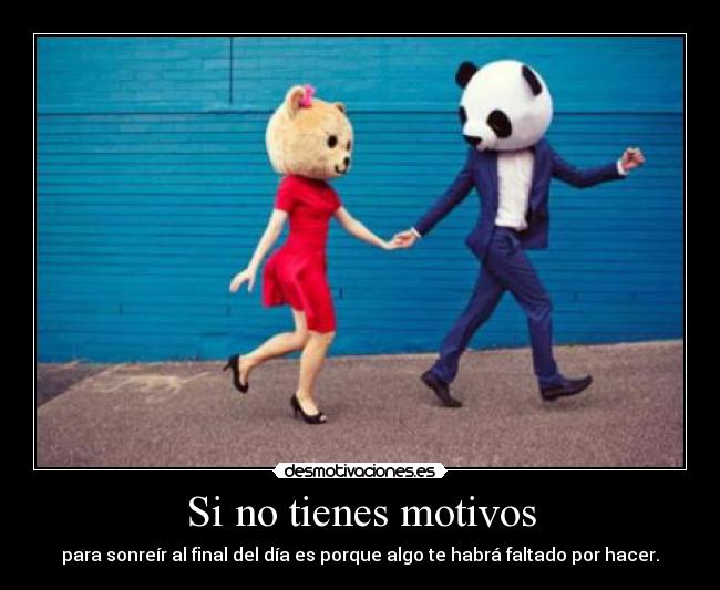 Si no tienes motivos -
