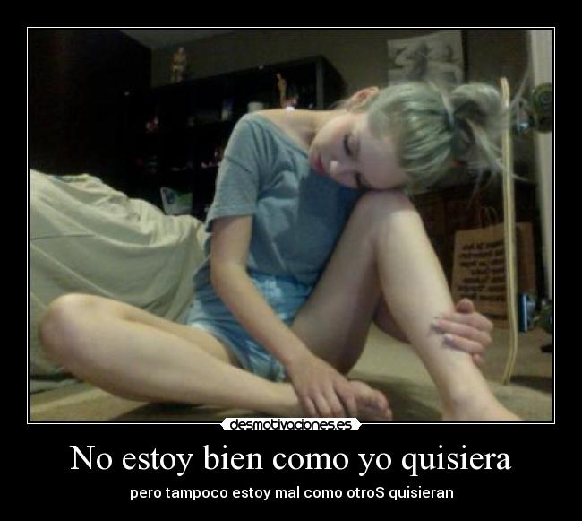 No estoy bien como yo quisiera - pero tampoco estoy mal como otroS quisieran