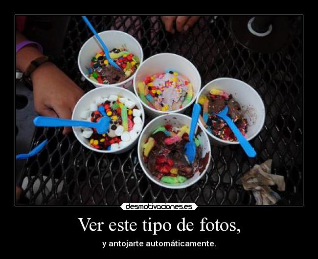 Ver este tipo de fotos, - y antojarte automáticamente.