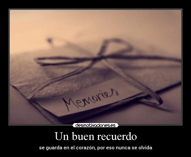 Un buen recuerdo - se guarda en el corazón, por eso nunca se olvida