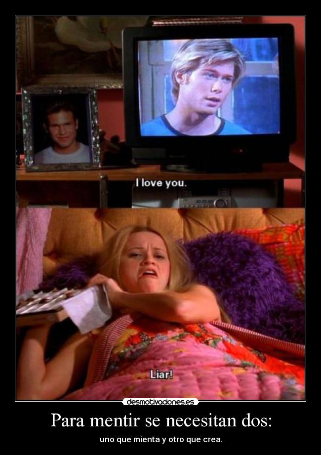 Para mentir se necesitan dos: - uno que mienta y otro que crea.