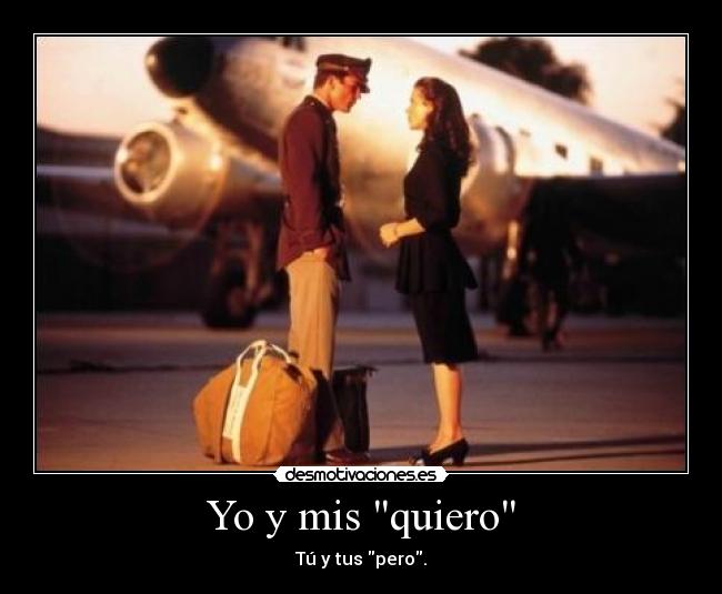 Yo y mis quiero - Tú y tus pero.