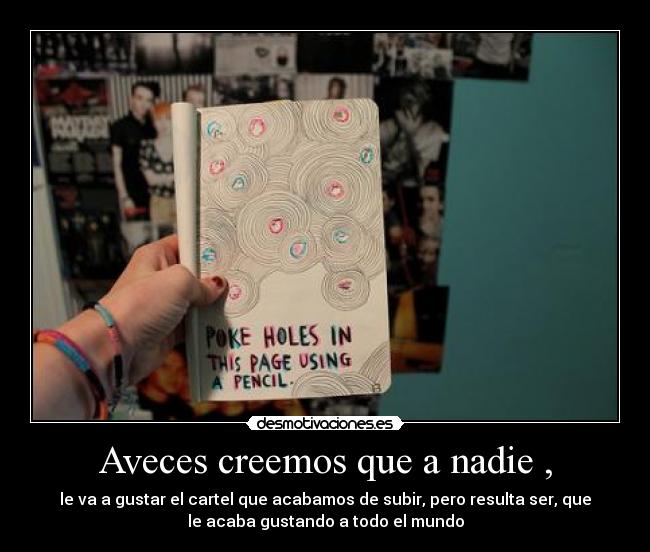 Aveces creemos que a nadie , - le va a gustar el cartel que acabamos de subir, pero resulta ser, que
le acaba gustando a todo el mundo