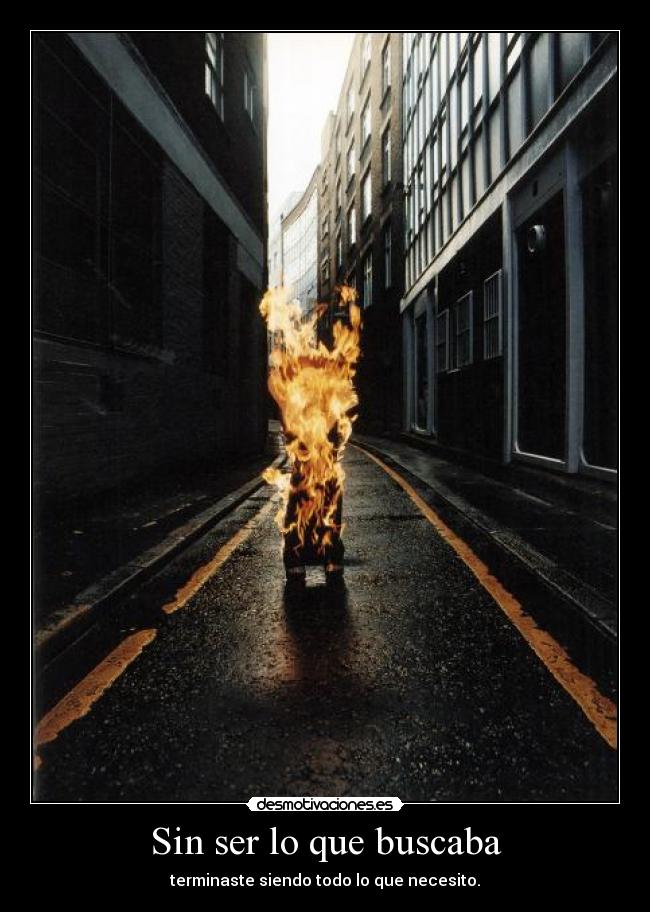 Sin ser lo que buscaba - terminaste siendo todo lo que necesito.