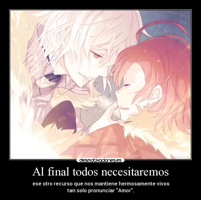 Al final todos necesitaremos - ese otro recurso que nos mantiene hermosamente vivos
tan solo pronunciar Amor.
