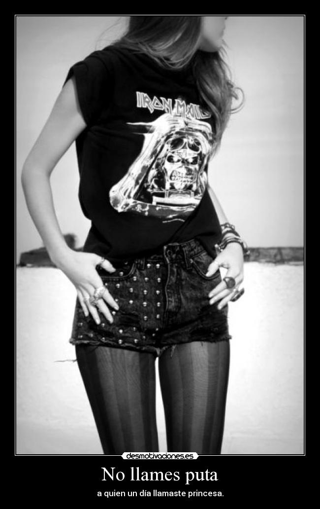 No llames puta - a quien un día llamaste princesa.