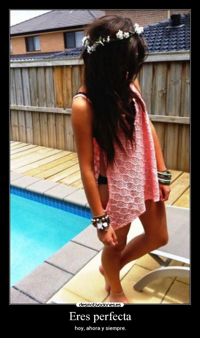 Eres perfecta - hoy, ahora y siempre.