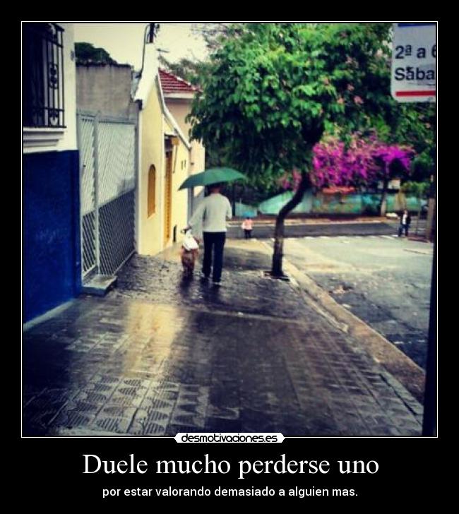 Duele mucho perderse uno -