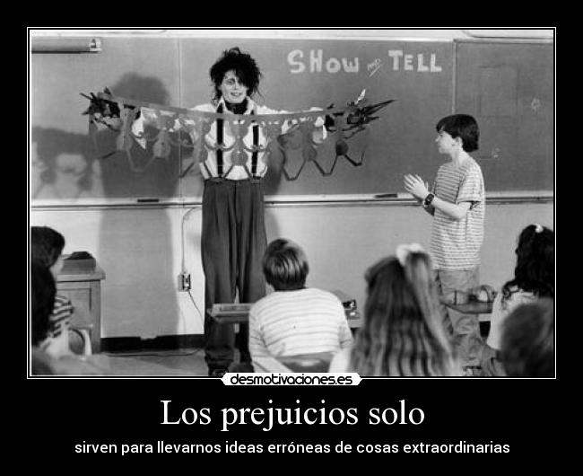 Los prejuicios solo - sirven para llevarnos ideas erróneas de cosas extraordinarias