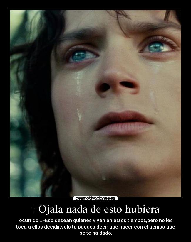 +Ojala nada de esto hubiera -