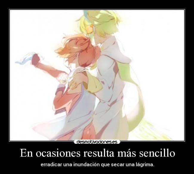 En ocasiones resulta más sencillo - erradicar una inundación que secar una lágrima.