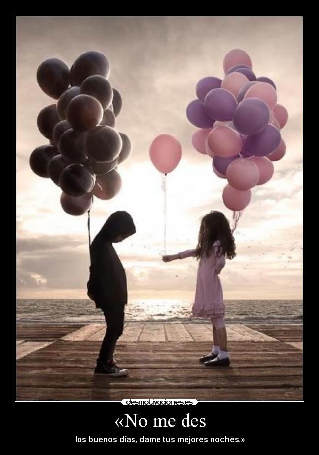 «No me des - los buenos días, dame tus mejores noches.»
