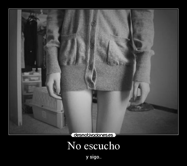 No escucho - y sigo..