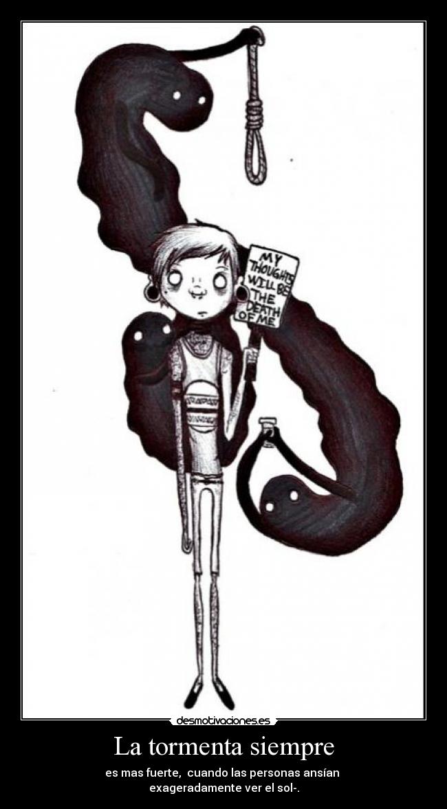 La tormenta siempre - es mas fuerte,  cuando las personas ansían 
exageradamente ver el sol-.