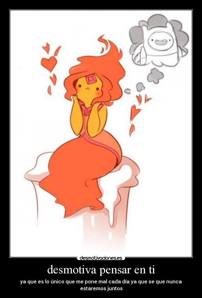 desmotiva pensar en ti - ya que es lo único que me pone mal cada día ya que se que nunca estaremos juntos