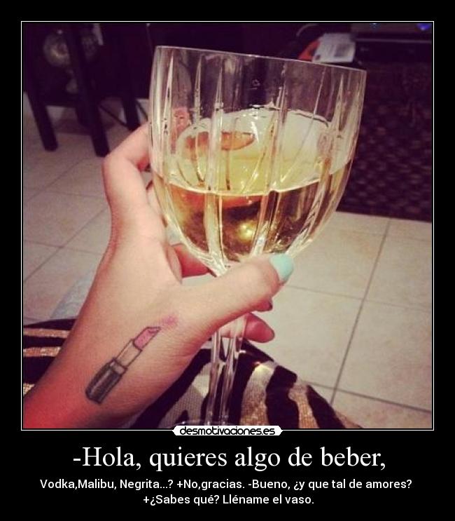 -Hola, quieres algo de beber, -