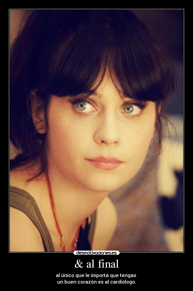& al final - al único que le importa que tengas 
un buen corazón es al cardiólogo.