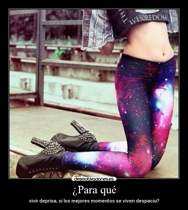 ¿Para qué - vivir deprisa, si los mejores momentos se viven despacio?