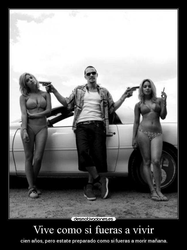 Vive como si fueras a vivir - cien años, pero estate preparado como si fueras a morir mañana.