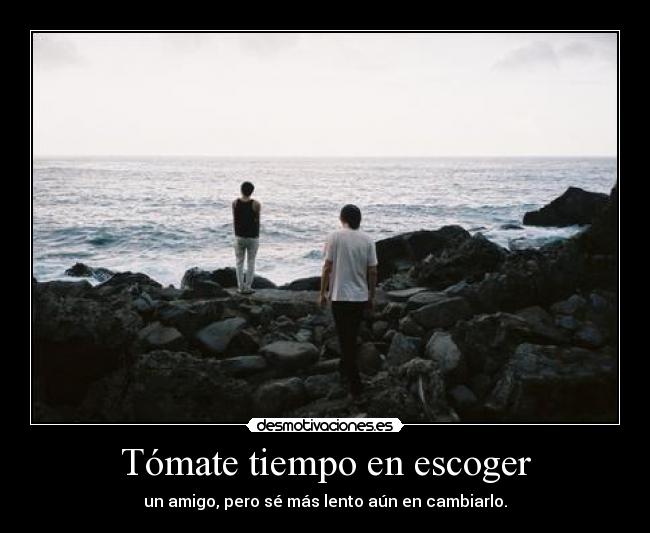 Tómate tiempo en escoger -