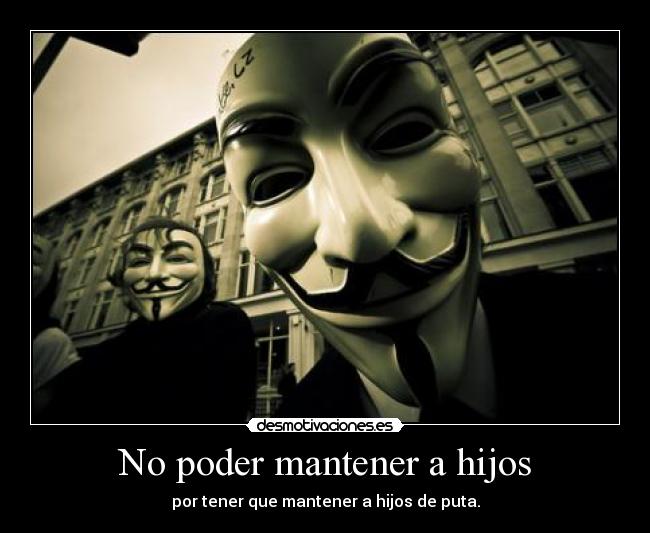 No poder mantener a hijos - por tener que mantener a hijos de puta.
