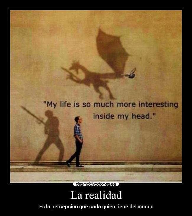 La realidad - Es la percepción que cada quien tiene del mundo