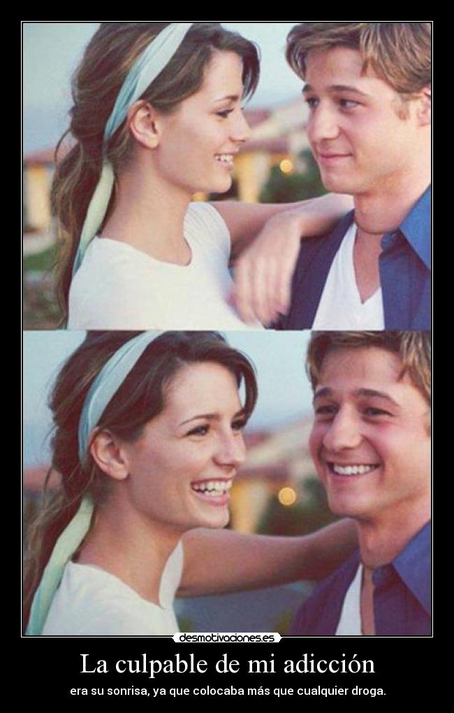 La culpable de mi adicción - era su sonrisa, ya que colocaba más que cualquier droga.
