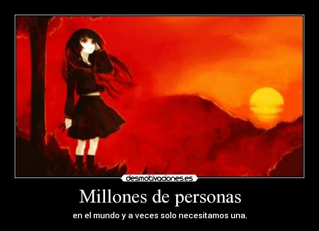 Millones de personas - en el mundo y a veces solo necesitamos una.