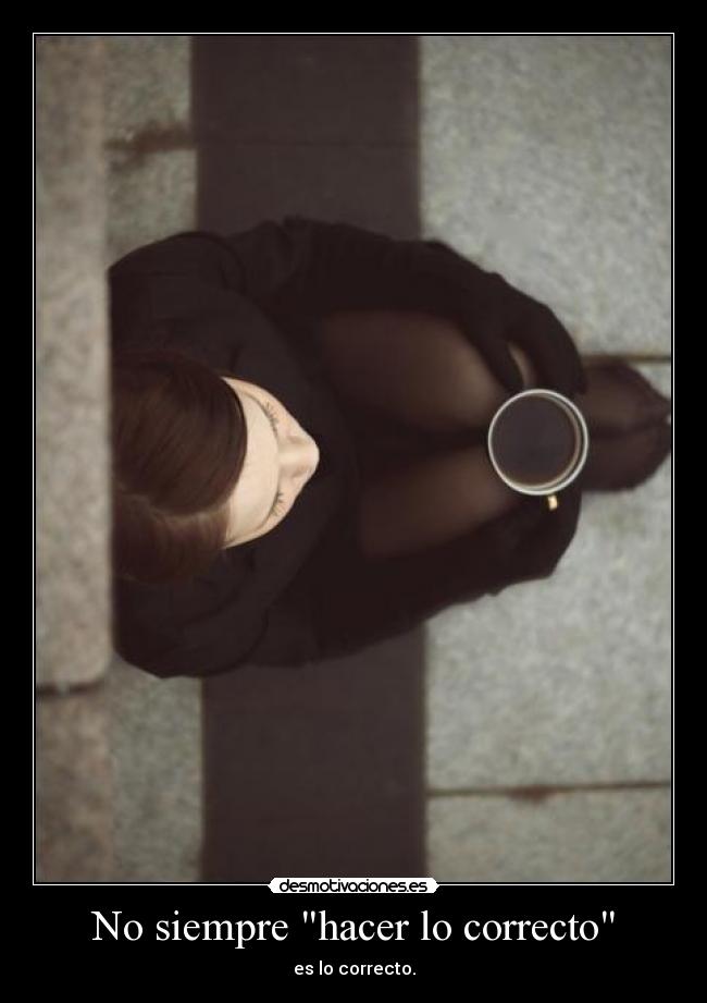 No siempre hacer lo correcto - es lo correcto.