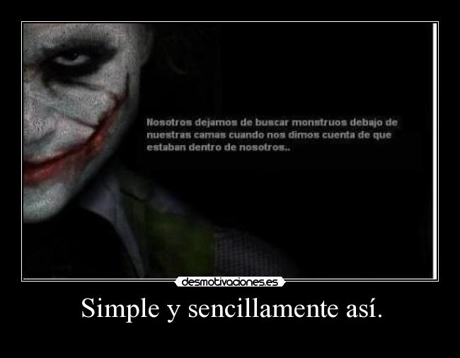 Simple y sencillamente así. - 