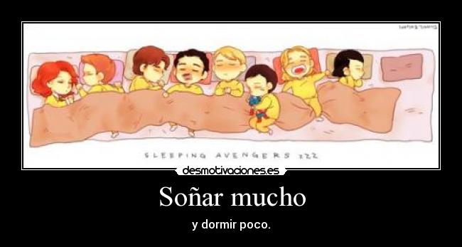 Soñar mucho - y dormir poco.