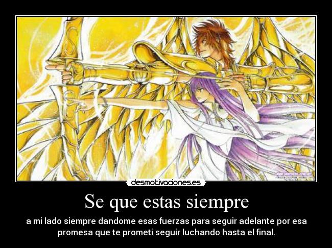 Se que estas siempre - a mi lado siempre dandome esas fuerzas para seguir adelante por esa
promesa que te prometi seguir luchando hasta el final.