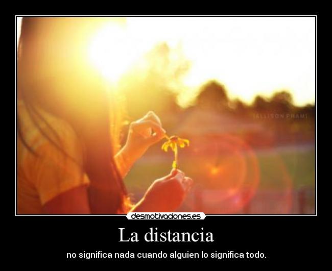 La distancia - no significa nada cuando alguien lo significa todo.