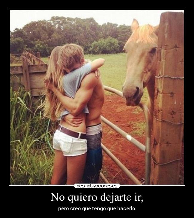 No quiero dejarte ir, - 