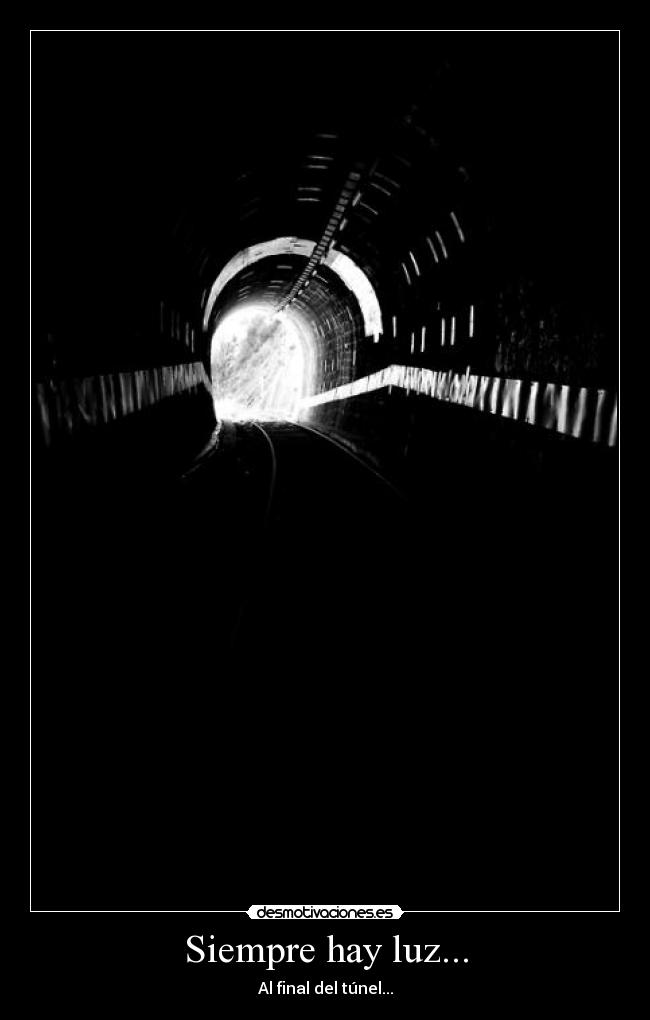 Siempre hay luz... - Al final del túnel...