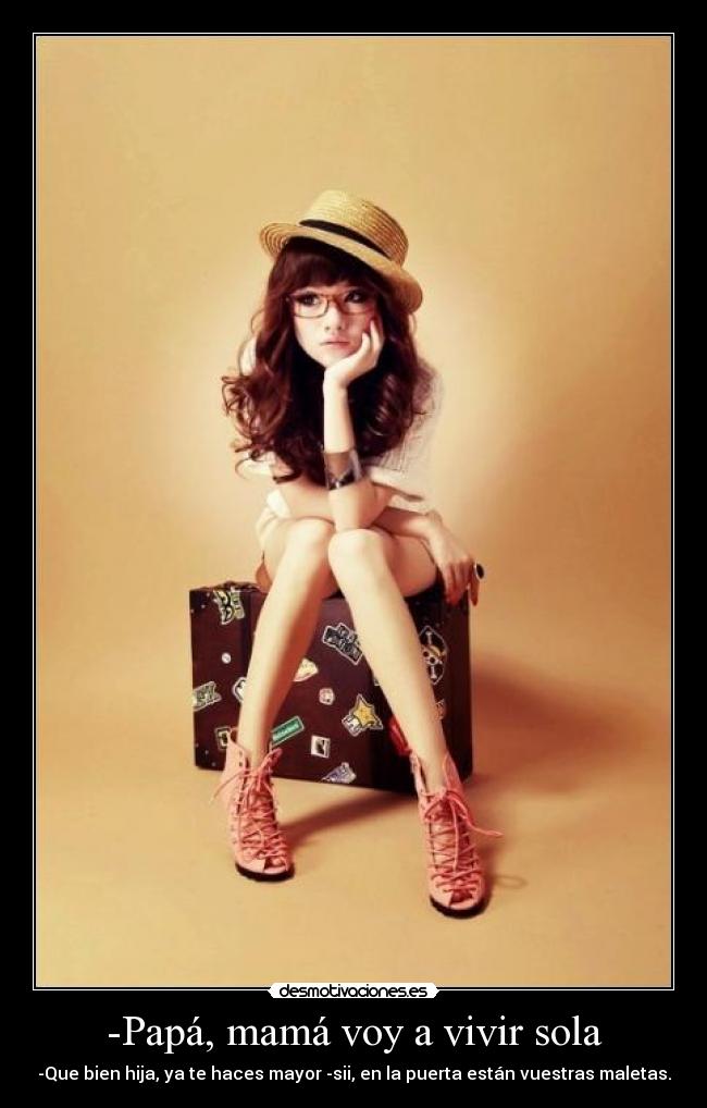 -Papá, mamá voy a vivir sola -