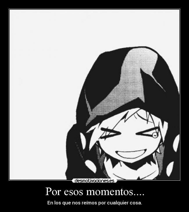 Por esos momentos.... -