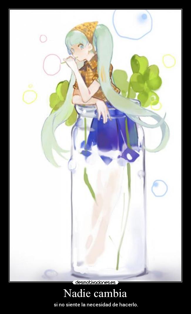 Nadie cambia - si no siente la necesidad de hacerlo.