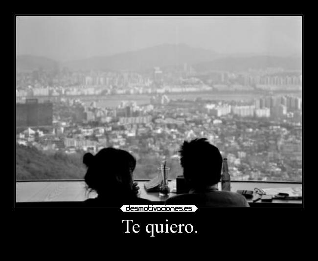 Te quiero. -