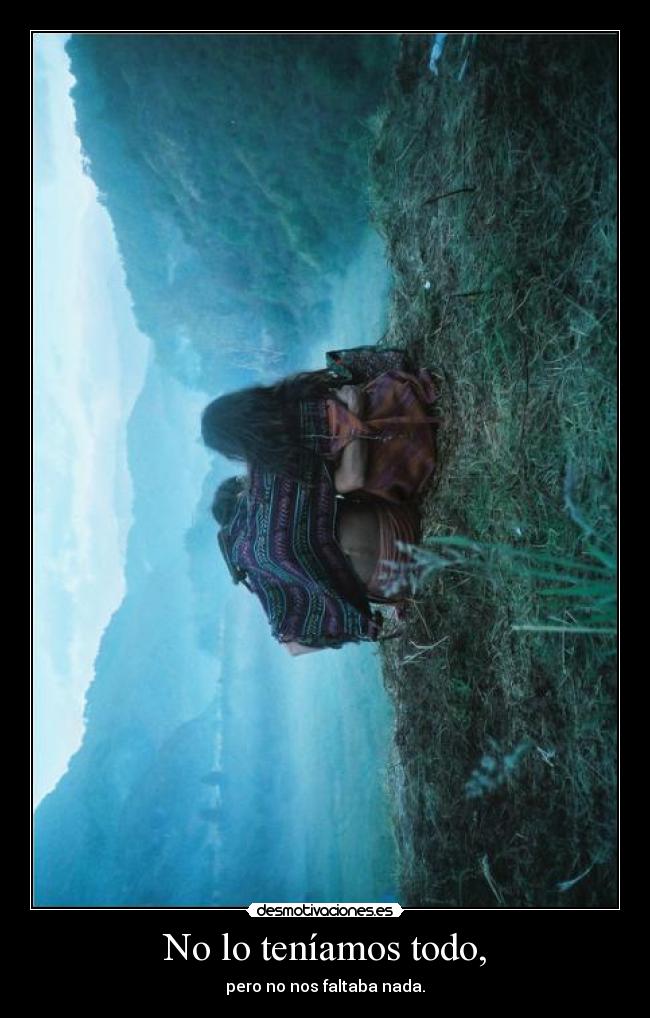 No lo teníamos todo, -