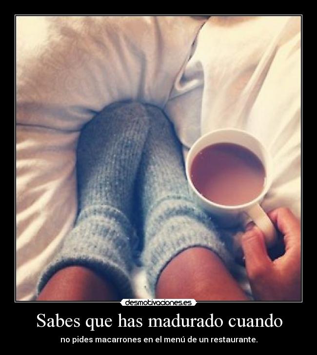 Sabes que has madurado cuando - no pides macarrones en el menú de un restaurante.