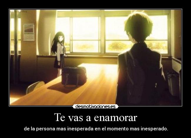 Te vas a enamorar - de la persona mas inesperada en el momento mas inesperado.