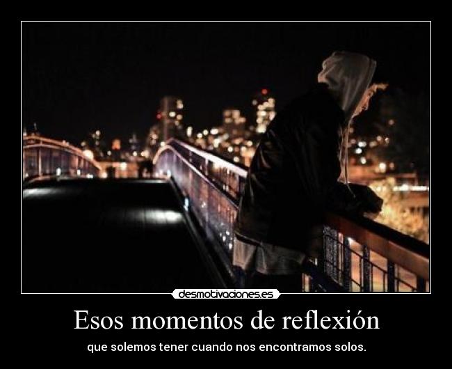 Esos momentos de reflexión -