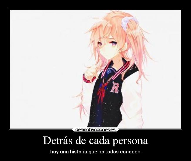 Detrás de cada persona - hay una historia que no todos conocen.