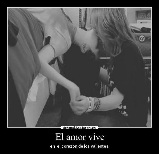 El amor vive - en  el corazón de los valientes.