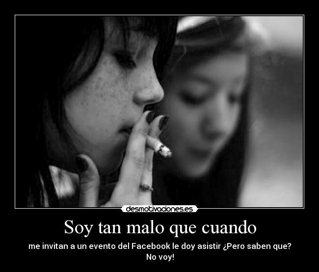 Soy tan malo que cuando -