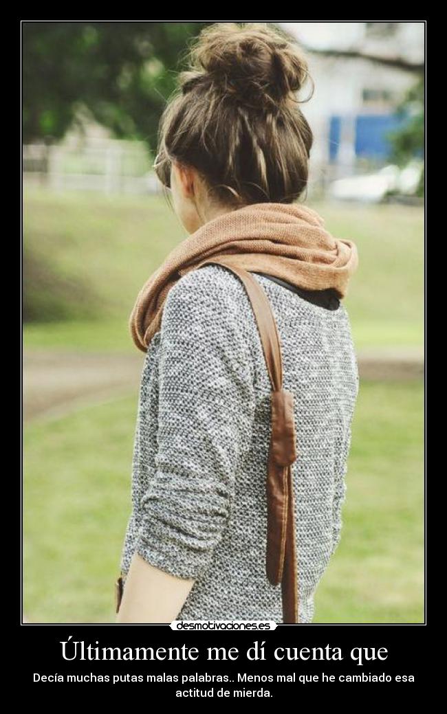 Últimamente me dí cuenta que -