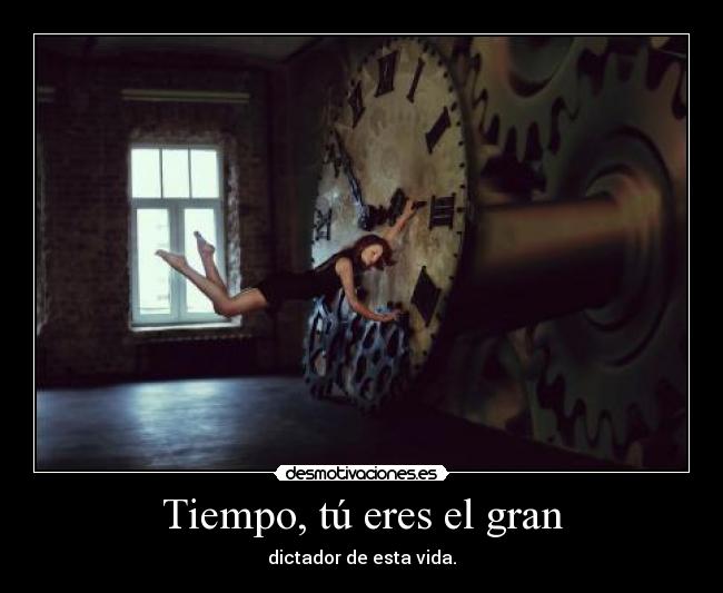 Tiempo, tú eres el gran -