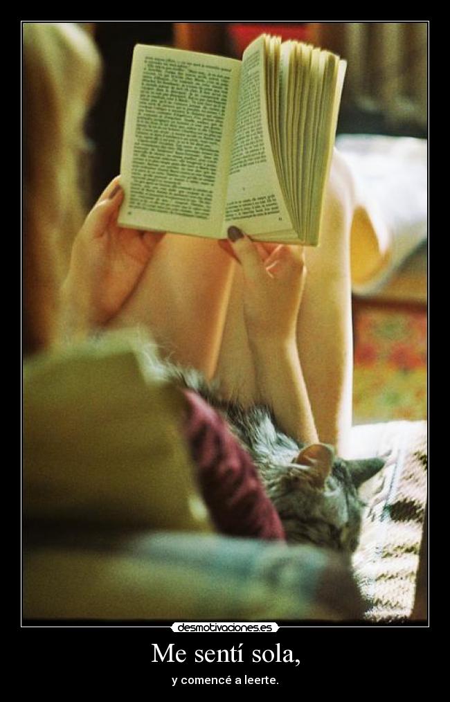 Me sentí sola, - y comencé a leerte.